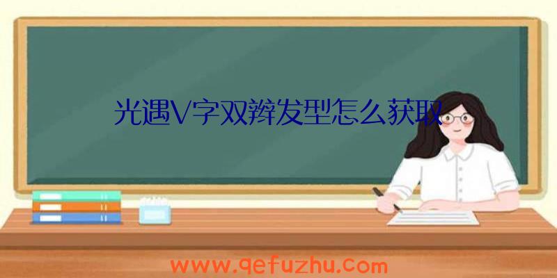 光遇V字双辫发型怎么获取