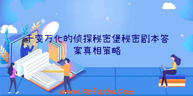 千变万化的侦探秘密堡秘密剧本答案真相策略
