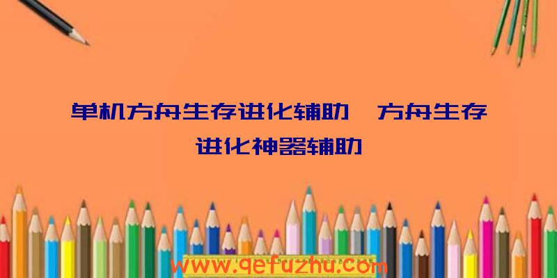 单机方舟生存进化辅助、方舟生存进化神器辅助