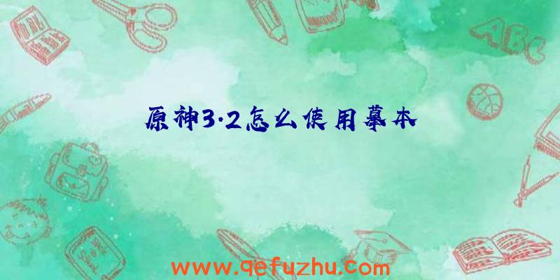 原神3.2怎么使用摹本