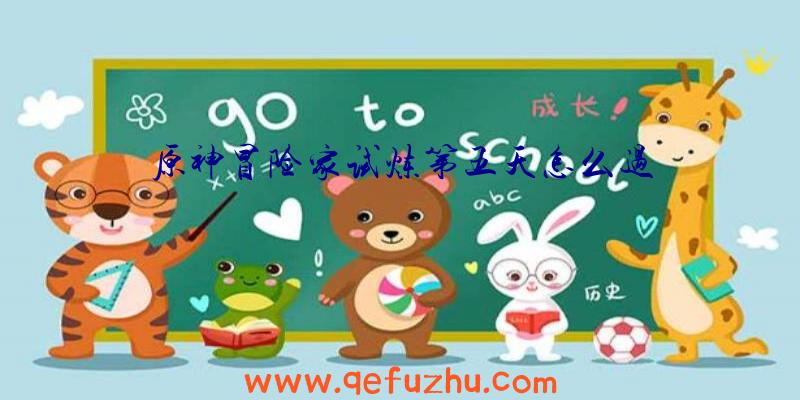 原神冒险家试炼第五天怎么过