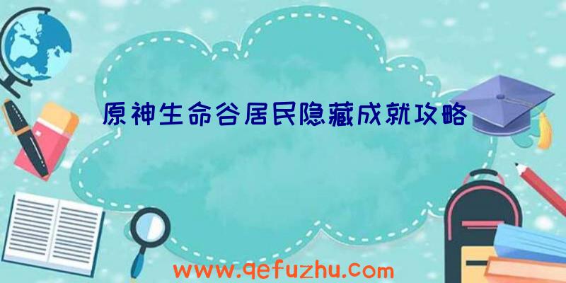 原神生命谷居民隐藏成就攻略