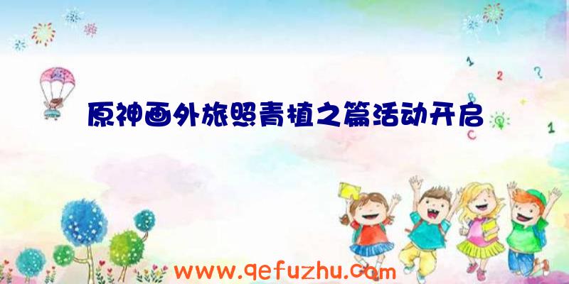 原神画外旅照青植之篇活动开启