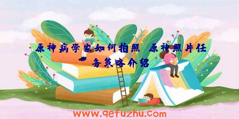 原神病学家如何拍照？原神照片任务策略介绍