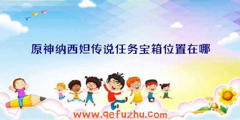 原神纳西妲传说任务宝箱位置在哪