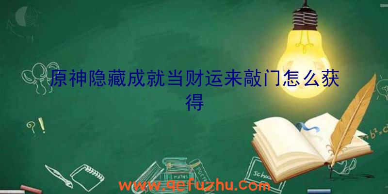 原神隐藏成就当财运来敲门怎么获得