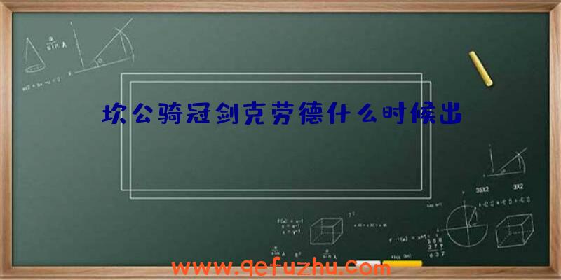 坎公骑冠剑克劳德什么时候出