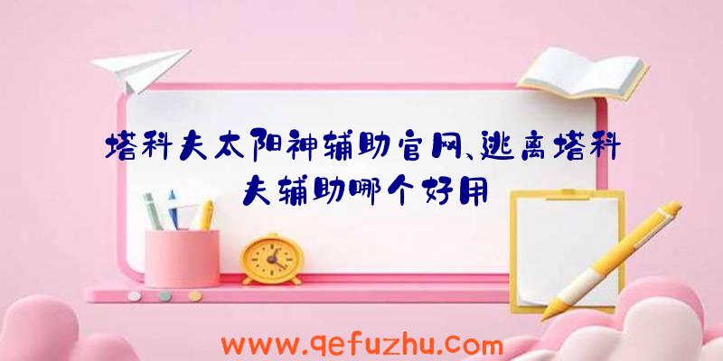 塔科夫太阳神辅助官网、逃离塔科夫辅助哪个好用