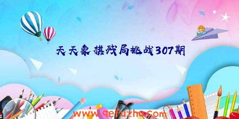 天天象棋残局挑战307期