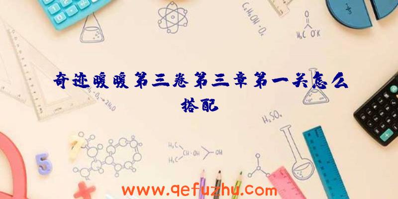 奇迹暖暖第三卷第三章第一关怎么搭配