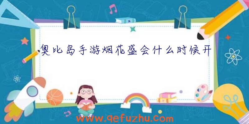 奥比岛手游烟花盛会什么时候开