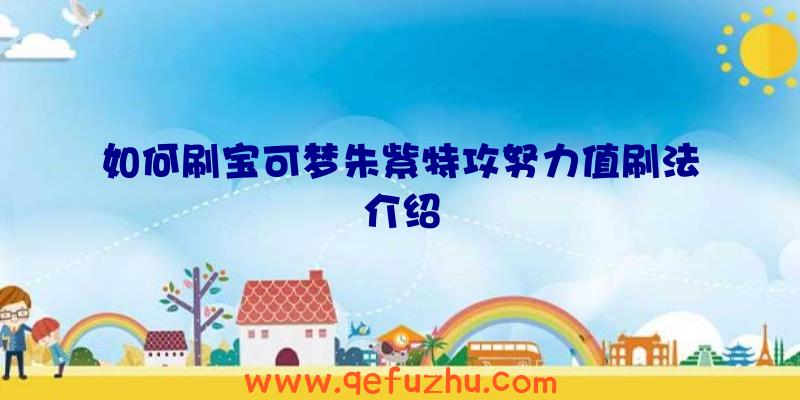 如何刷宝可梦朱紫特攻努力值刷法介绍