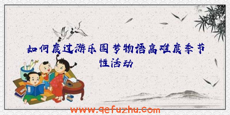 如何度过游乐园梦物语高难度季节性活动