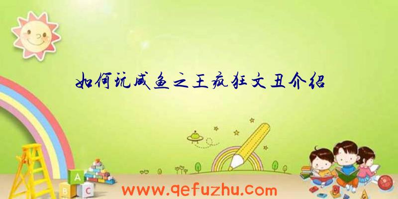 如何玩咸鱼之王疯狂文丑介绍