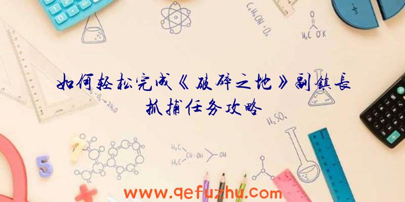 如何轻松完成《破碎之地》副镇长抓捕任务攻略