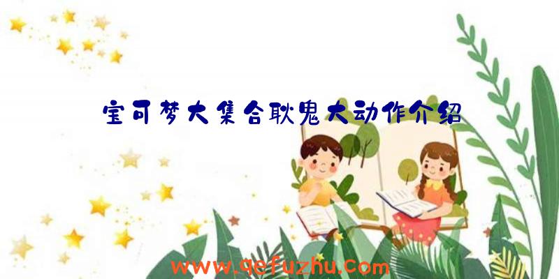 宝可梦大集合耿鬼大动作介绍