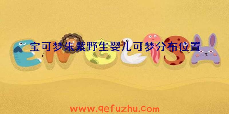 宝可梦朱紫野生婴儿可梦分布位置