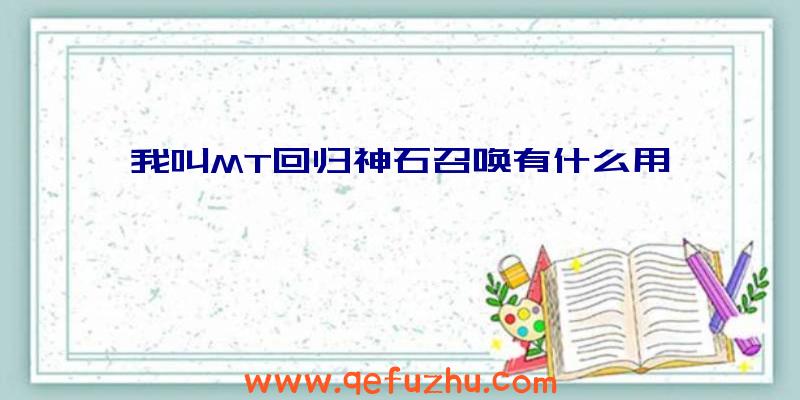 我叫MT回归神石召唤有什么用