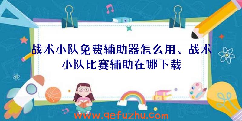 战术小队免费辅助器怎么用、战术小队比赛辅助在哪下载