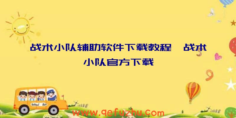 战术小队辅助软件下载教程、战术小队官方下载
