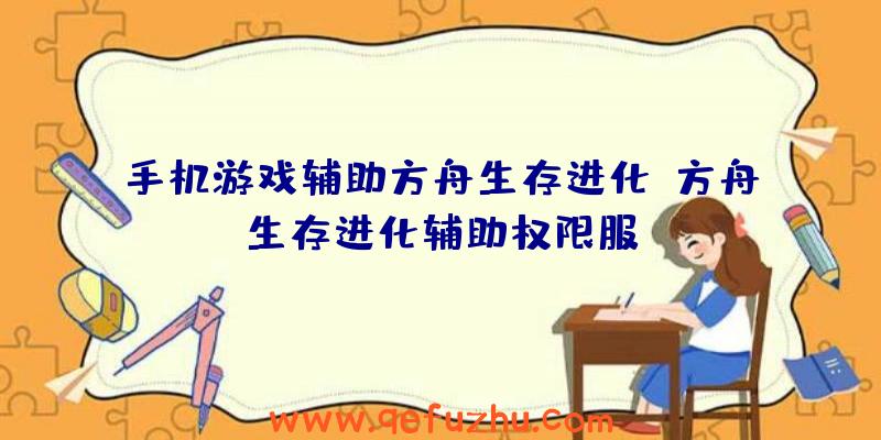 手机游戏辅助方舟生存进化、方舟生存进化辅助权限服