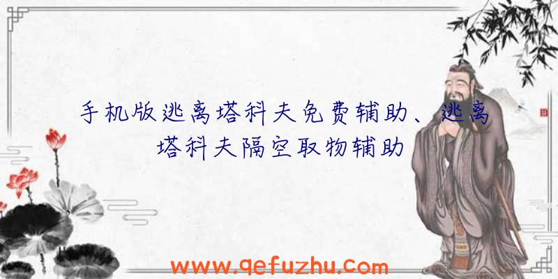 手机版逃离塔科夫免费辅助、逃离塔科夫隔空取物辅助
