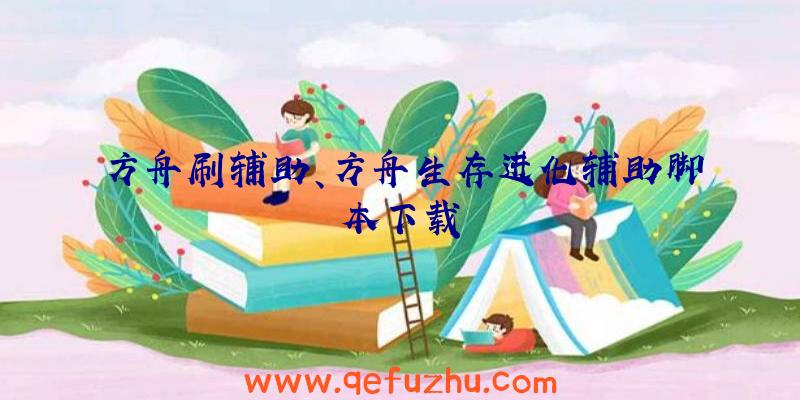 方舟刷辅助、方舟生存进化辅助脚本下载