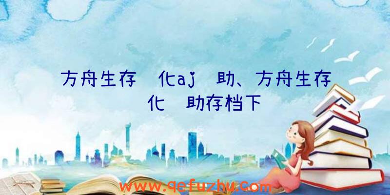 方舟生存进化aj辅助、方舟生存进化辅助存档下载