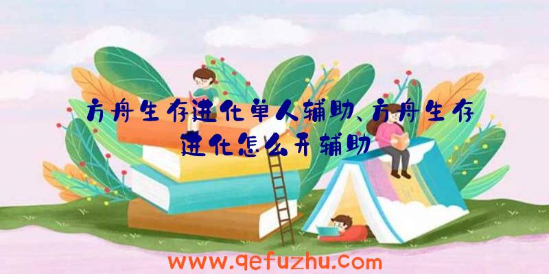 方舟生存进化单人辅助、方舟生存进化怎么开辅助