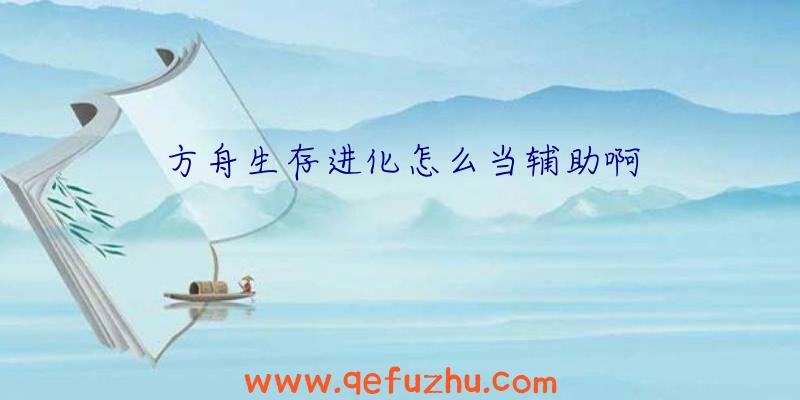 方舟生存进化怎么当辅助啊