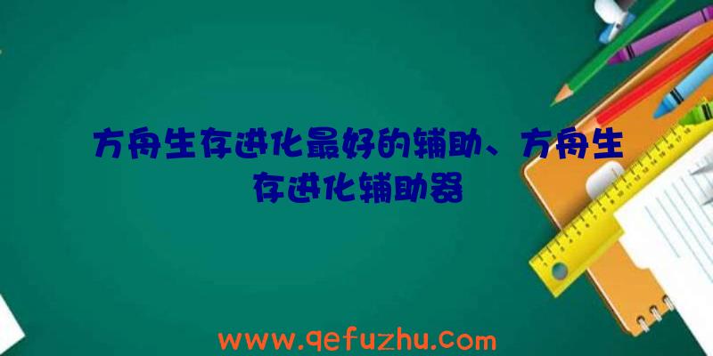 方舟生存进化最好的辅助、方舟生存进化辅助器
