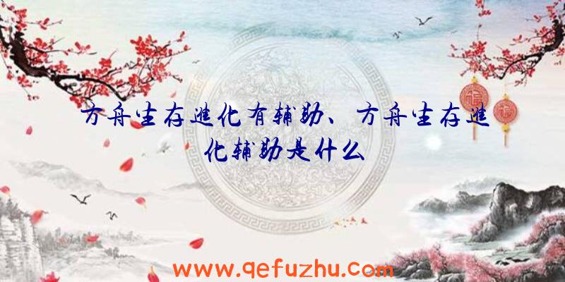 方舟生存进化有辅助、方舟生存进化辅助是什么