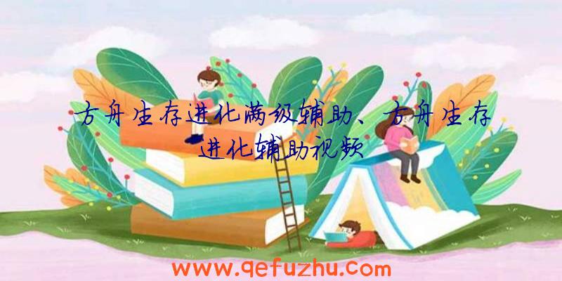 方舟生存进化满级辅助、方舟生存进化辅助视频
