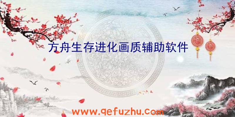 方舟生存进化画质辅助软件