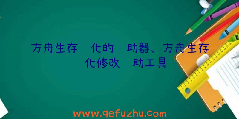 方舟生存进化的辅助器、方舟生存进化修改辅助工具