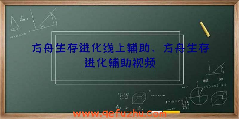 方舟生存进化线上辅助、方舟生存进化辅助视频