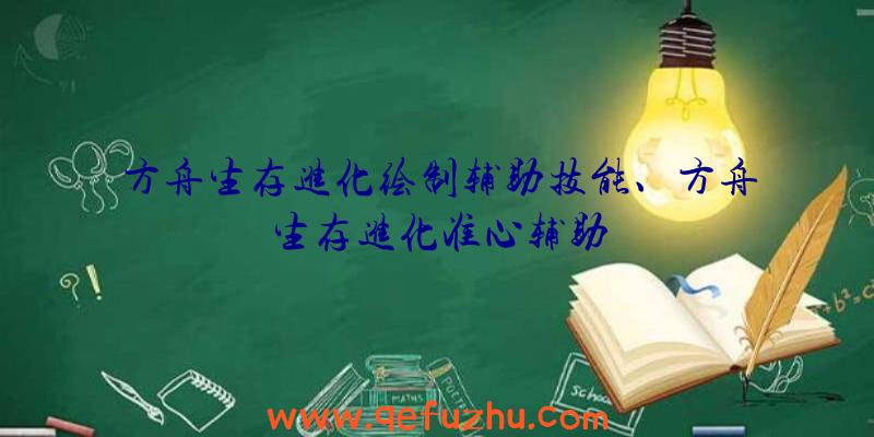 方舟生存进化绘制辅助技能、方舟生存进化准心辅助