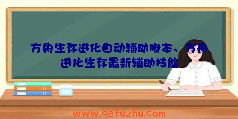 方舟生存进化自动辅助脚本、方舟进化生存最新辅助技能