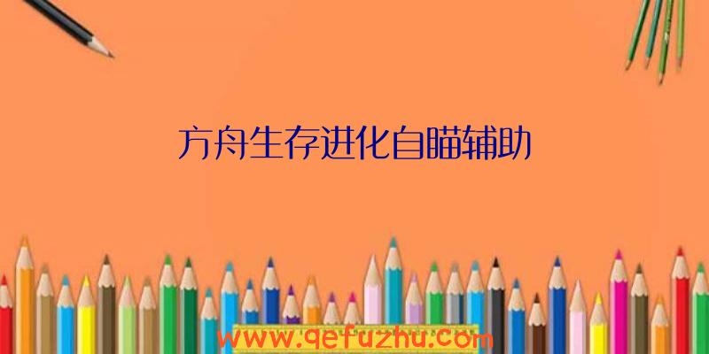 方舟生存进化自瞄辅助