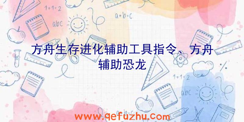 方舟生存进化辅助工具指令、方舟辅助恐龙