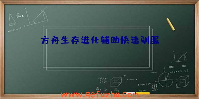 方舟生存进化辅助快速驯服