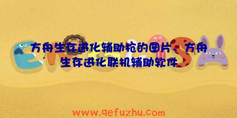 方舟生存进化辅助枪的图片、方舟生存进化联机辅助软件