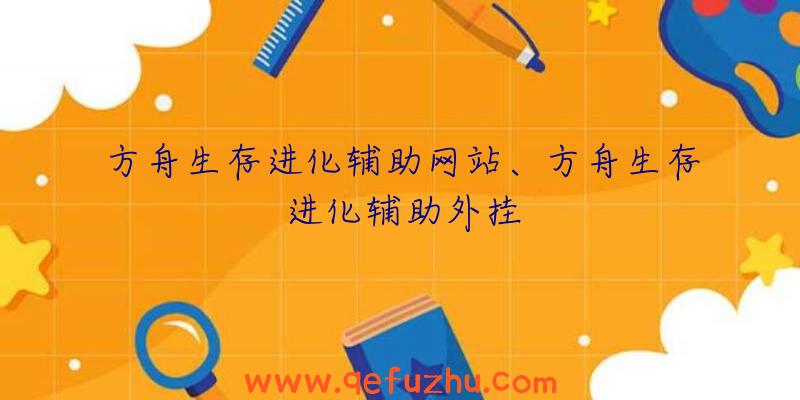 方舟生存进化辅助网站、方舟生存进化辅助外挂