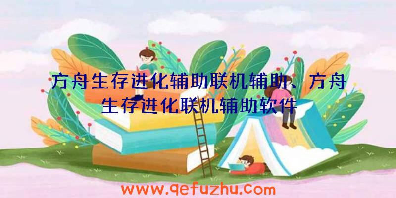 方舟生存进化辅助联机辅助、方舟生存进化联机辅助软件
