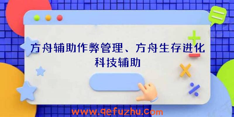 方舟辅助作弊管理、方舟生存进化科技辅助