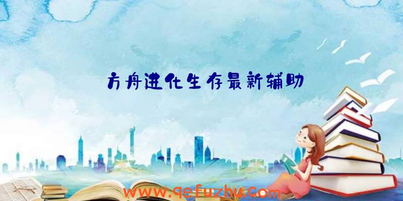 方舟进化生存最新辅助