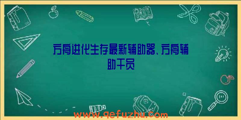 方舟进化生存最新辅助器、方舟辅助干员
