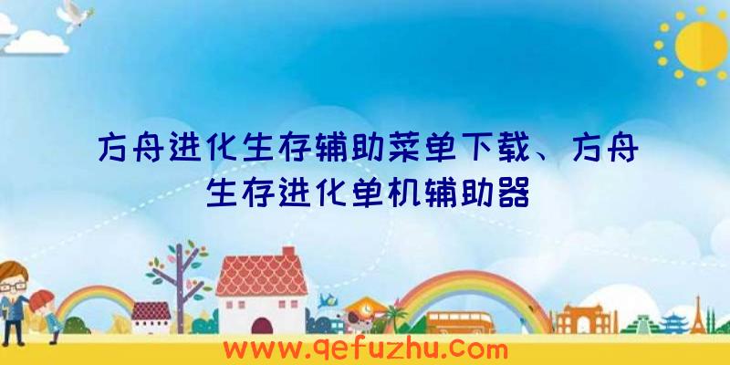 方舟进化生存辅助菜单下载、方舟生存进化单机辅助器