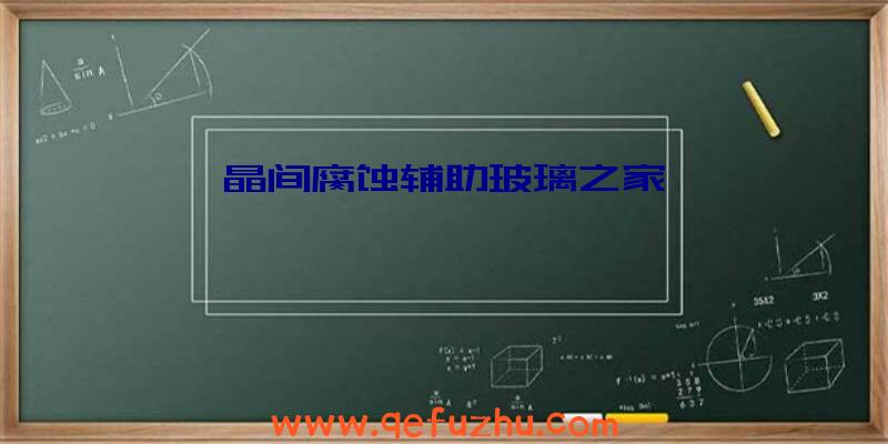 晶间腐蚀辅助玻璃之家