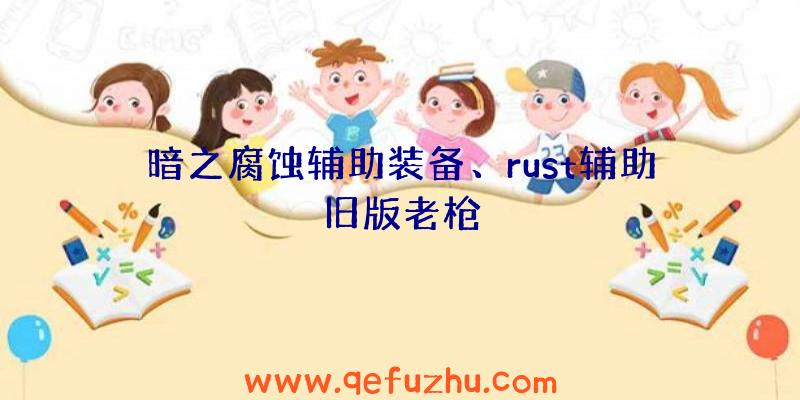 暗之腐蚀辅助装备、rust辅助旧版老枪
